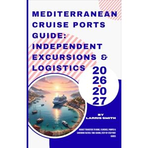 Smith, Larris Mediterranean Cruise Ports Guide: Independent Excursions & Logistics 2026-2027: Budget Transfers to Rome, Florence, Pompeii & Santorini Tactics: ... Smith’s Cruise & Travel Companion Series) Smith, Larris Mediterranean Cruise Ports Guide: Independent Excursions & Logistics 2026-2027: Budget Transfers to Rome, Florence, Pompeii & Santorini Tactics: ... Smith’s Cruise & Travel Companion Series)