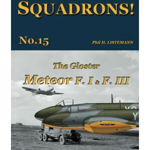 Listemann, Phil H. The Gloster Meteor F.I & F.III: 15 (SQUADRONS!) Listemann, Phil H. The Gloster Meteor F.I & F.III: 15 (SQUADRONS!)