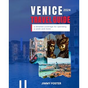 Foster, Jimmy The Venice Travel Guide 2024: History, Hidden Gems, Maps, Shopping, Fun Places, Itinerary, Tips and Recommendations. Foster, Jimmy The Venice Travel Guide 2024: History, Hidden Gems, Maps, Shopping, Fun Places, Itinerary, Tips and Recommendations.