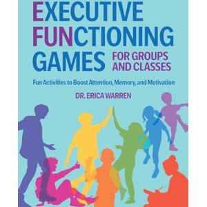 Warren, Erica Executive Functioning Games for Groups and Classes: Fun Activities to Boost Attention, Memory, and Motivation Warren, Erica Executive Functioning Games for Groups and Classes: Fun Activities to Boost Attention, Memory, and Motivation