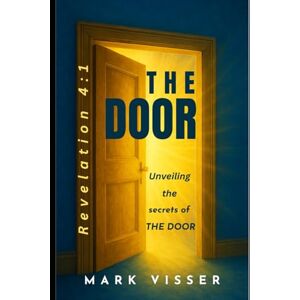 Visser, Mark THE DOOR: There is no destiny without a doorway, and no doorway without a decision Visser, Mark THE DOOR: There is no destiny without a doorway, and no doorway without a decision