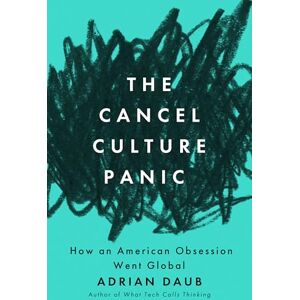 Daub, Adrian The Cancel Culture Panic: How an American Obsession Went Global Daub, Adrian The Cancel Culture Panic: How an American Obsession Went Global