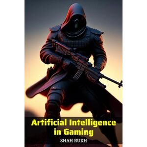 Rukh, Shah Artificial Intelligence in Gaming (AI Knowledge Books For Kids & Teens) Rukh, Shah Artificial Intelligence in Gaming (AI Knowledge Books For Kids & Teens)