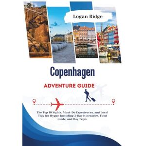 Ridge, Logan Copenhagen Adventure Guide: The Top 10 Sights, Must-Do Experiences, and Local Tips for Hygge: Including 3-Day Itineraries, Food Guide, and Day Trips. Ridge, Logan Copenhagen Adventure Guide: The Top 10 Sights, Must-Do Experiences, and Local Tips for Hygge: Including 3-Day Itineraries, Food Guide, and Day Trips.