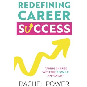 Power, Rachel Redefining Career Success: Taking Charge with The P.O.W.E.R. Approach Power, Rachel Redefining Career Success: Taking Charge with The P.O.W.E.R. Approach