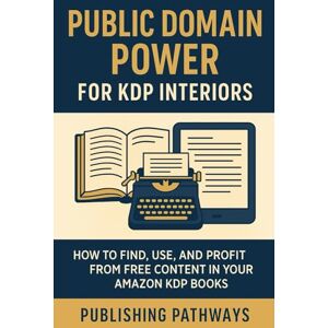 Pathways, Publishing Public Domain Power for KDP Interiors: How to Find, Use, and Profit from Free Content in Your Amazon KDP Books (The Digital Launch Series by Publishing Pathways) Pathways, Publishing Public Domain Power for KDP Interiors: How to Find, Use, and Profit from Free Content in Your Amazon KDP Books (The Digital Launch Series by Publishing Pathways)