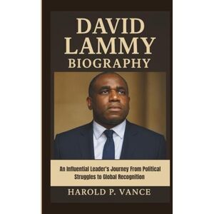 P. Vance, Harold DAVID LAMMY BIOGRAPHY: An Influential Leader's Journey From Political Struggles to Global Recognition P. Vance, Harold DAVID LAMMY BIOGRAPHY: An Influential Leader's Journey From Political Struggles to Global Recognition