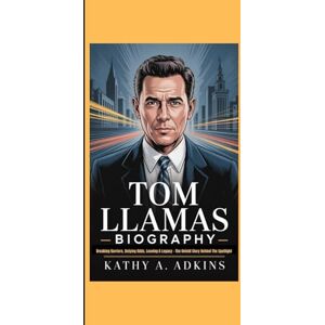 A. Adkins, Kathy TOM LLAMAS BIOGRAPHY: Breaking Barriers, Defying Odds, Leaving A Legacy The Untold Story Behind The Spotlight A. Adkins, Kathy TOM LLAMAS BIOGRAPHY: Breaking Barriers, Defying Odds, Leaving A Legacy The Untold Story Behind The Spotlight