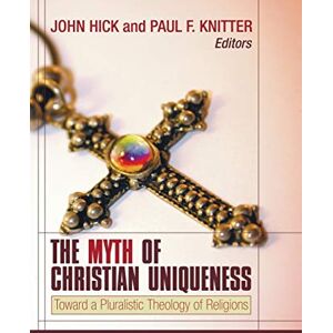 The Myth of Christian Uniqueness: Toward a Pluralistic Theology of Religions The Myth of Christian Uniqueness: Toward a Pluralistic Theology of Religions