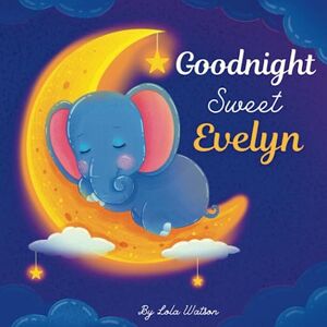 Lola Watson Goodnight Sweet Evelyn: A Personalized Children's Book & Bedtime Story For Kids ( Gift Idea For Baby Shower, Christmas & Birthday ) Lola Watson Goodnight Sweet Evelyn: A Personalized Children's Book & Bedtime Story For Kids ( Gift Idea For Baby Shower, Christmas & Birthday )