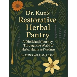 WILLIAM RD. PhD., DR. KUN S. Dr Kun's Restorative Herbal Pantry: A Dietician's Journey through the World of Herbs, Health and Wellness (Dr. Kun's Home Herbalism) WILLIAM RD. PhD., DR. KUN S. Dr Kun's Restorative Herbal Pantry: A Dietician's Journey through the World of Herbs, Health and Wellness (Dr. Kun's Home Herbalism)