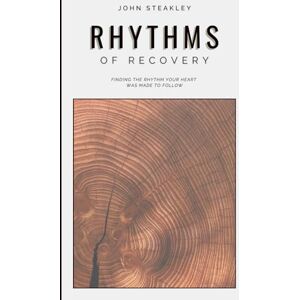 Steakley, John Rhythms of Recovery: Finding the Rhythm Your Heart Was Made To Follow Steakley, John Rhythms of Recovery: Finding the Rhythm Your Heart Was Made To Follow