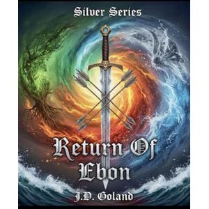 Goland, J D Silver Series: The Return Of Ebon: 3.5 Goland, J D Silver Series: The Return Of Ebon: 3.5