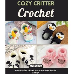 Lewis, David VB Cozy Critter Crochet: 60 Adorable Slipper Patterns for the Whole Family Lewis, David VB Cozy Critter Crochet: 60 Adorable Slipper Patterns for the Whole Family