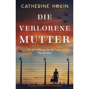 Hokin, Catherine Die verlorene Mutter: Ein zutiefst bewegender historischer Roman Hokin, Catherine Die verlorene Mutter: Ein zutiefst bewegender historischer Roman