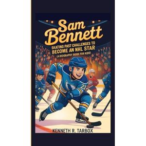 Tarbox, Kenneth R SAM BENNETT: Skating Past Challenges to Become an NHL Star (A Biography Book for Kids) Tarbox, Kenneth R SAM BENNETT: Skating Past Challenges to Become an NHL Star (A Biography Book for Kids)