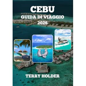 HOLDER, TERRY CEBU GUIDA TURISTICA DI 2026: Cebu 2026: la tua guida di viaggio completa, Itinerari e consigli di viaggio a Cebu pianifica il viaggio perfetto HOLDER, TERRY CEBU GUIDA TURISTICA DI 2026: Cebu 2026: la tua guida di viaggio completa, Itinerari e consigli di viaggio a Cebu pianifica il viaggio perfetto
