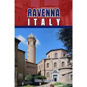 Wilder, Luca EndlessPath Travel Guide to Ravenna, Italy: Your Essential Companion for an Unforgettable Adventure Wilder, Luca EndlessPath Travel Guide to Ravenna, Italy: Your Essential Companion for an Unforgettable Adventure