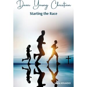 Kouadio, Marie Dear Young Christian: A letter to a new believer starting their race of faith with Jesus Christ Kouadio, Marie Dear Young Christian: A letter to a new believer starting their race of faith with Jesus Christ