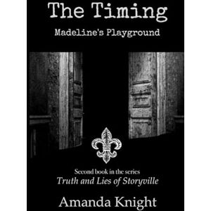 Knight, Amanda The Timing: Madeline's Playground (Truth and Lies of Storyville) Knight, Amanda The Timing: Madeline's Playground (Truth and Lies of Storyville)