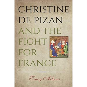 Adams, Tracy Christine de Pizan and the Fight for France Adams, Tracy Christine de Pizan and the Fight for France