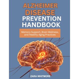 WHITMORE, ZARA ALZHEIMER DISEASE PREVENTION HANDBOOK: Memory Support, Brain Wellness, and Healthy Aging Practices WHITMORE, ZARA ALZHEIMER DISEASE PREVENTION HANDBOOK: Memory Support, Brain Wellness, and Healthy Aging Practices
