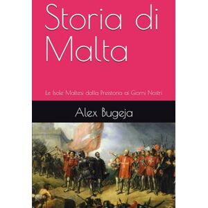 Bugeja, Dr Alex Storia di Malta: Le Isole Maltesi dalla Preistoria ai Giorni Nostri Bugeja, Dr Alex Storia di Malta: Le Isole Maltesi dalla Preistoria ai Giorni Nostri