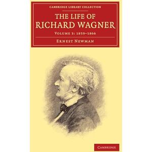 Newman, Ernest The Life of Richard Wagner: 1859-1866: Volume 3 (Cambridge Library Collection Music) Newman, Ernest The Life of Richard Wagner: 1859-1866: Volume 3 (Cambridge Library Collection Music)