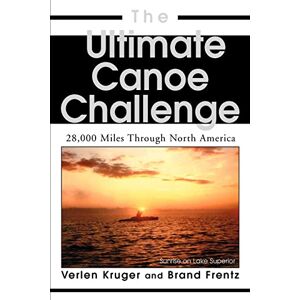 Frentz, Brand The Ultimate Canoe Challenge: 28,000 Miles Through North America Frentz, Brand The Ultimate Canoe Challenge: 28,000 Miles Through North America