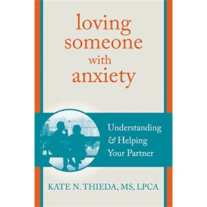 Thieda, Kate N. Loving Someone with Anxiety: Understanding and Helping Your Partner (New Harbinger Loving Someone Series) Thieda, Kate N. Loving Someone with Anxiety: Understanding and Helping Your Partner (New Harbinger Loving Someone Series)