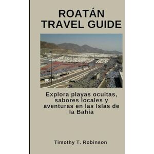 Robinson ROATÁN TRAVEL GUIDE: Explora playas ocultas, sabores locales y aventuras en las Islas de la Bahía Robinson ROATÁN TRAVEL GUIDE: Explora playas ocultas, sabores locales y aventuras en las Islas de la Bahía