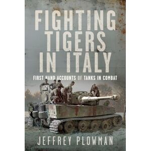 Plowman, Jeffrey Fighting Tigers in Italy: First Hand Accounts of Tanks in Combat Plowman, Jeffrey Fighting Tigers in Italy: First Hand Accounts of Tanks in Combat