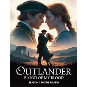 Stone, Fletcher Outlander: Blood of My Blood Season 1 Movie Review: An Insider's Companion to the Cast, Creation, and Unforgettable Romance Stone, Fletcher Outlander: Blood of My Blood Season 1 Movie Review: An Insider's Companion to the Cast, Creation, and Unforgettable Romance