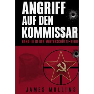 Mullins, James Angriff Auf Den Kommissar: Band III In Der Winterscharfschütze-Reihe Mullins, James Angriff Auf Den Kommissar: Band III In Der Winterscharfschütze-Reihe