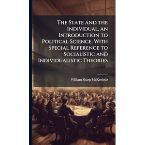 Sharp The State and the Individual, an Introduction to Political Science, With Special Reference to Socialistic and Individualistic Theories Sharp The State and the Individual, an Introduction to Political Science, With Special Reference to Socialistic and Individualistic Theories