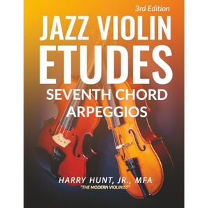 Hunt Jr, Harry Jazz Violin Etudes: Seventh Chord Arpeggios Hunt Jr, Harry Jazz Violin Etudes: Seventh Chord Arpeggios