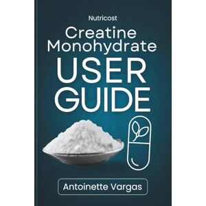 Vargas, Dr Antoinette Nutricost Creatine Monohydrate User Guide Vargas, Dr Antoinette Nutricost Creatine Monohydrate User Guide