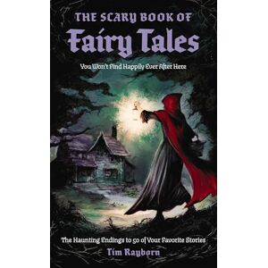 Rayborn, Tim The Scary Book of Fairy Tales: The Haunting Endings to 50 of Your Favorite Stories Rayborn, Tim The Scary Book of Fairy Tales: The Haunting Endings to 50 of Your Favorite Stories