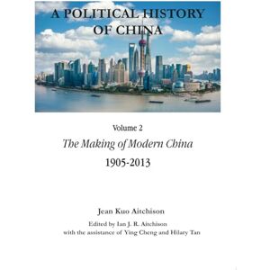 Aitchison, Jean Kuo A Political History of China: The Making of Modern China 1905-2013 Aitchison, Jean Kuo A Political History of China: The Making of Modern China 1905-2013