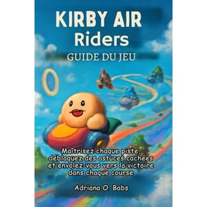 O. Babs, Adriana Guide du jeu Kirby Air Riders: Maîtrisez chaque piste, débloquez des astuces cachées et envolez-vous vers la victoire dans chaque course O. Babs, Adriana Guide du jeu Kirby Air Riders: Maîtrisez chaque piste, débloquez des astuces cachées et envolez-vous vers la victoire dans chaque course