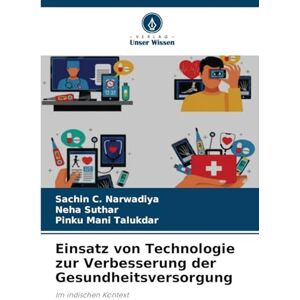 Narwadiya, Sachin C Einsatz von Technologie zur Verbesserung der Gesundheitsversorgung: Im indischen Kontext Narwadiya, Sachin C Einsatz von Technologie zur Verbesserung der Gesundheitsversorgung: Im indischen Kontext