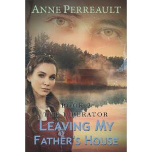Perreault, Anne Leaving My Father's House: 2 (The Liberator) Perreault, Anne Leaving My Father's House: 2 (The Liberator)