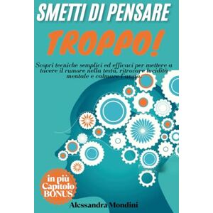 Mondini, Alessandra Smetti di Pensare Troppo: Pensieri intrusivi, mente affollata, stress? Scopri tecniche semplici ed efficaci per mettere a tacere il rumore nella ... più un capitolo bonus, con percorso 7 Giorni! Mondini, Alessandra Smetti di Pensare Troppo: Pensieri intrusivi, mente affollata, stress? Scopri tecniche semplici ed efficaci per mettere a tacere il rumore nella ... più un capitolo bonus, con percorso 7 Giorni!