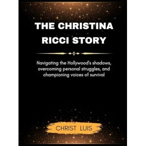 Luis, Christ The Christina Ricci Story: Navigating Hollywood's Shadows, Overcoming Personal Struggles, and Championing Voices of Survival Luis, Christ The Christina Ricci Story: Navigating Hollywood's Shadows, Overcoming Personal Struggles, and Championing Voices of Survival