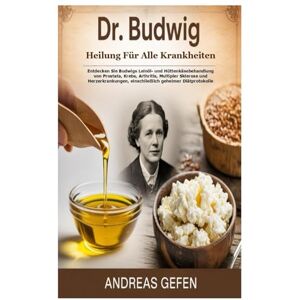 Gefen DR. BUDWIG HEILUNG FÜR ALLE KRANKHEITEN: Entdecken Sie Budwigs Leinöl- und Hüttenkäsebehandlung von Prostata, Krebs, Arthritis, Multipler Sklerose und ... einschließlich geheimer Diätprotokolle Gefen DR. BUDWIG HEILUNG FÜR ALLE KRANKHEITEN: Entdecken Sie Budwigs Leinöl- und Hüttenkäsebehandlung von Prostata, Krebs, Arthritis, Multipler Sklerose und ... einschließlich geheimer Diätprotokolle