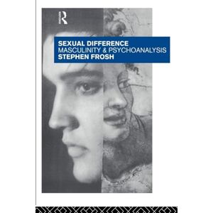 Frosh, Stephen Sexual Difference: Masculinity and Psychoanalysis Frosh, Stephen Sexual Difference: Masculinity and Psychoanalysis