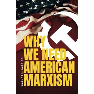 Garrido, Carlos L. Why We Need American Marxism Garrido, Carlos L. Why We Need American Marxism