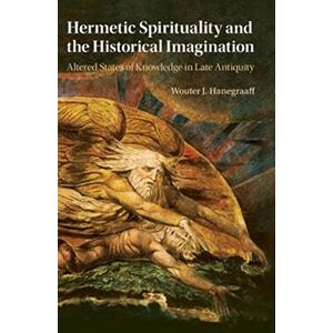 Hanegraaff, Wouter J. Hermetic Spirituality and the Historical Imagination: Altered States of Knowledge in Late Antiquity Hanegraaff, Wouter J. Hermetic Spirituality and the Historical Imagination: Altered States of Knowledge in Late Antiquity