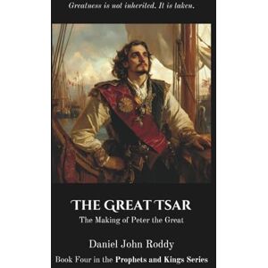 Roddy, Daniel John The Great Tsar: The Making of Peter the Great (Prophets and Kings) Roddy, Daniel John The Great Tsar: The Making of Peter the Great (Prophets and Kings)