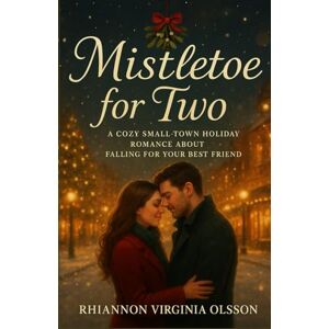 Olsson, Rhiannon Virginia Mistletoe for Two: A Cozy Small-Town Holiday Romance About Falling for Your Best Friend Olsson, Rhiannon Virginia Mistletoe for Two: A Cozy Small-Town Holiday Romance About Falling for Your Best Friend